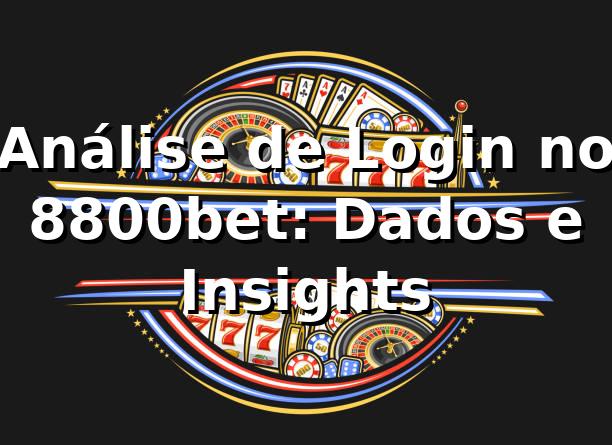 Análise de Login no 8800bet: Dados e Insights 📊